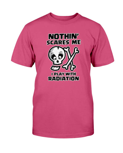 Nothin Scares Me I Play With Radiation B+C Unisex T-Shirt